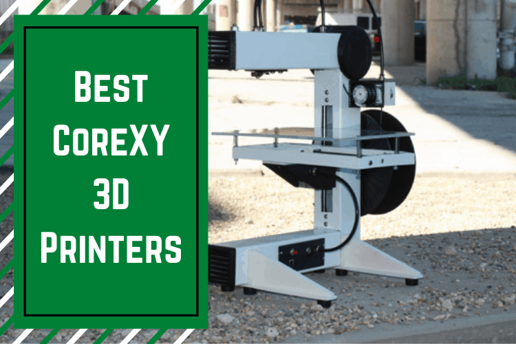 Our Best CoreXY 3D Printers [2022]